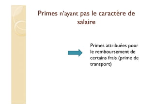 Primes n’ayant pas le caractère de
salaire
Primes attribuées pour
le remboursement de
certains frais (prime de
transport)
 