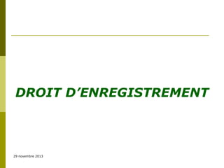 DROIT D’ENREGISTREMENT

29 novembre 2013

 