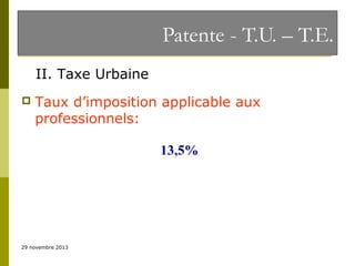 Patente - T.U. – T.E.
II. Taxe Urbaine


Taux d’imposition applicable aux
professionnels:
13,5%

29 novembre 2013

 