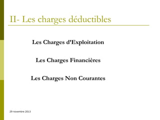 II- Les charges déductibles
Les Charges d’Exploitation
Les Charges Financières
Les Charges Non Courantes

29 novembre 2013

 