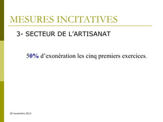 MESURES INCITATIVES
3- SECTEUR DE L’ARTISANAT
50% d’exonération les cinq premiers exercices.

29 novembre 2013

 