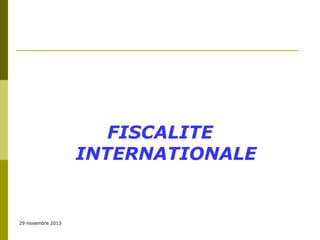 FISCALITE
INTERNATIONALE

29 novembre 2013

 