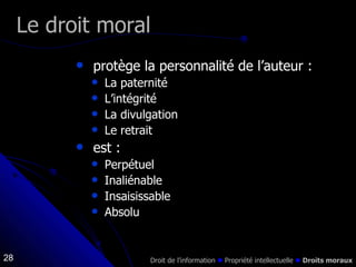 protège la personnalité de l’auteur : La paternité L’intégrité La divulgation Le retrait est : Perpétuel Inaliénable Insaisissable Absolu Le droit moral Droit de l’information    Propriété intellectuelle     Droits moraux 