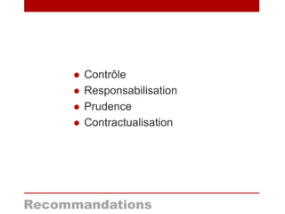  Contrôle
 Responsabilisation
 Prudence
 Contractualisation
Recommandations
 