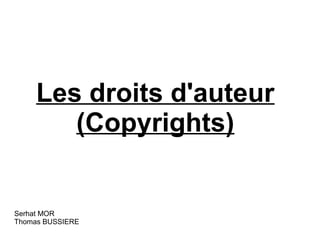 Les droits d'auteur
        (Copyrights)


Serhat MOR
Thomas BUSSIERE
 