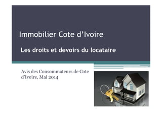 Immobilier Cote d’Ivoire
Les droits et devoirs du locataire
Avis des Consommateurs de Cote
d’Ivoire, Mai 2014
 