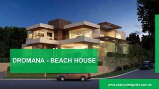 DROMANA - BEACH HOUSE
1
www.vaastudesigners.com.au
 