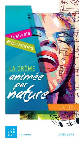 LADROME.FR
par
animee
nature
LA DRÔME
festivals
festivals
expositions
2015
Festi-Expo-12P-Drome-V5.indd 1 09/06/15 15:43
 