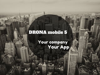 Your App
Your company
DRONA mobile 5
 