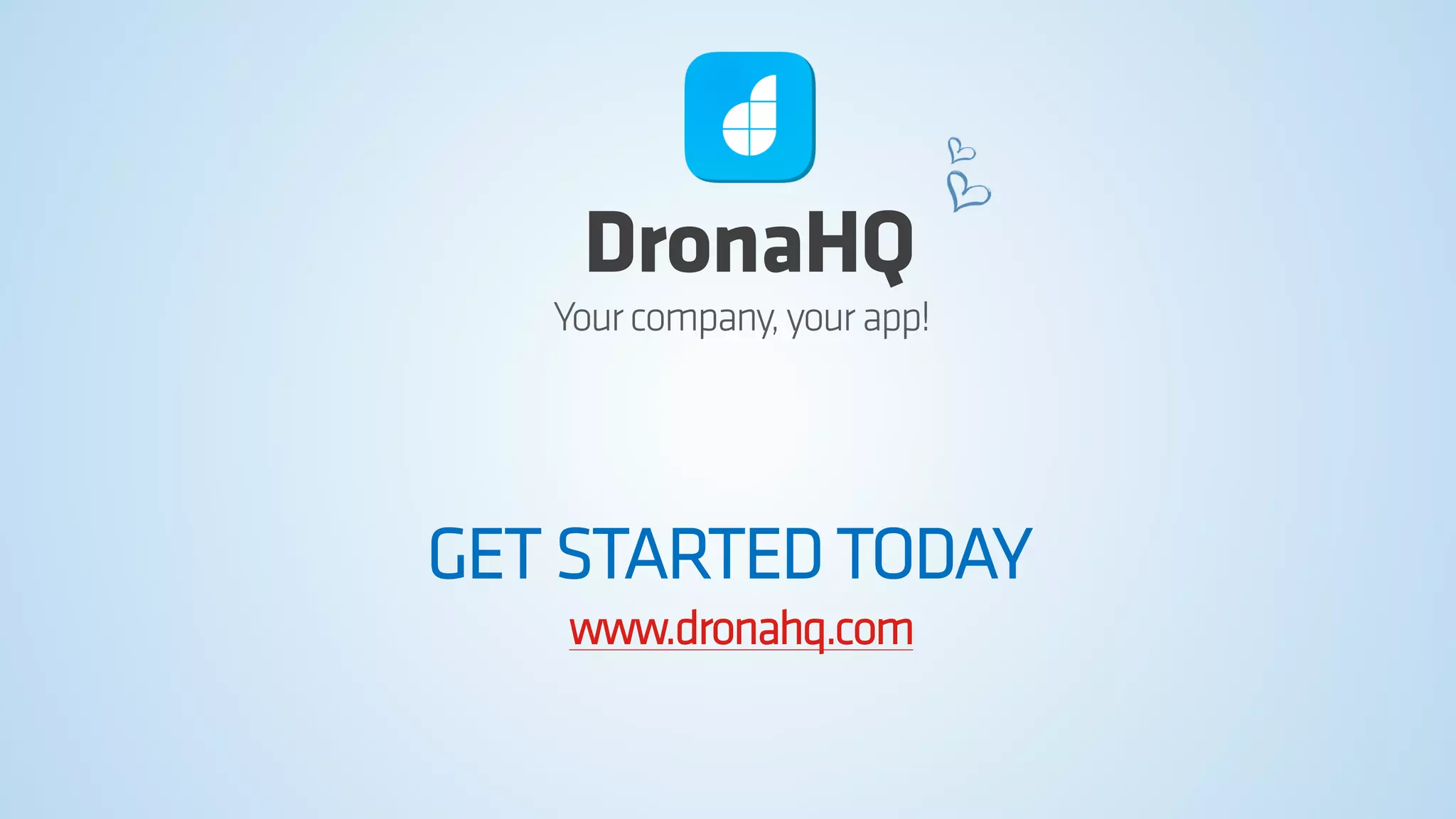 DronaHQ 
Your company, your app! 
GET STARTED TODAY 
www.dronahq.com 