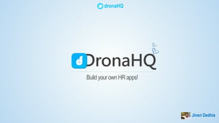 dronaHQ 
DronaHQ 
Build your own HR apps! 
Jinen Dedhia 
 