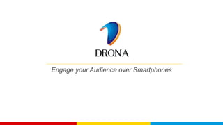 Engage your Audience over Smartphones
 
