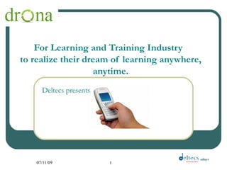 For Learning and Training Industry
to realize their dream of learning anywhere,
                   anytime.
      Deltecs presents




                                          Product
    07/11/09             1
 
