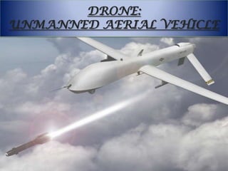 DRONE:
UNMANNED AERIAL VEHICLE
 