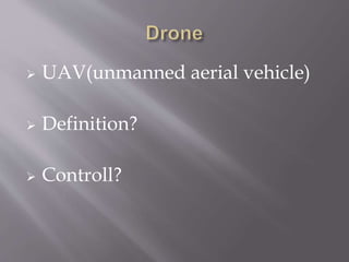  UAV(unmanned aerial vehicle)
 Definition?
 Controll?
 