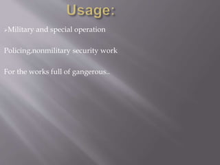 Military and special operation
Policing,nonmilitary security work
For the works full of gangerous..
 