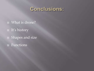  What is drone?
 It’s history
 Shapes and size
 Functions
 