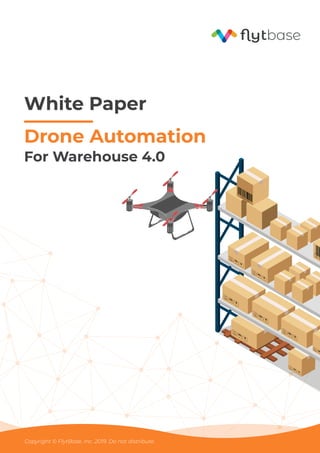 base
Drone Automation
For Warehouse 4.0
White Paper
Copyright © FlytBase, Inc. 2019. Do not distribute.
 