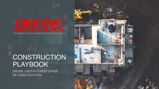 CONSTRUCTION
PLAYBOOK
DRONE USES AT EVERY STAGE
OF CONSTRUCTION
 
