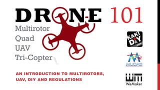 AN INTRODUCTION TO MULTIROTORS,
UAV, DIY AND REGULATIONS
 