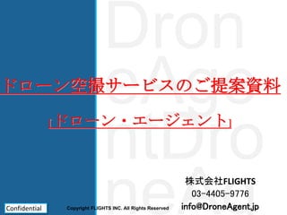 Dron
eAge
ntDro
neAg
ドローン空撮サービスのご提案資料
[ドローン・エージェント]
株式会社FLIGHTS
03-4405-9776
info@DroneAgent.jp1Confidential Copyright FLIGHTS INC. All Rights Reserved
 