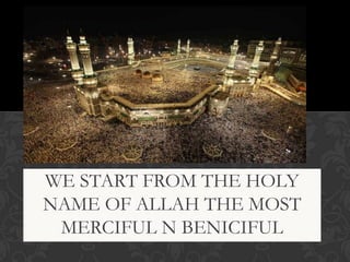 WE START FROM THE HOLY
NAME OF ALLAH THE MOST
MERCIFUL N BENICIFUL

 