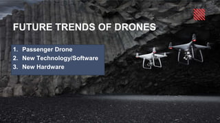 FUTURE TRENDS OF DRONES
1. Passenger Drone
2. New Technology/Software
3. New Hardware
 