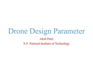Drone Design Parameter
Aksh Patel
S.V. National Institute of Technology
 