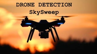 DRONE DETECTION
SkySweep
 
