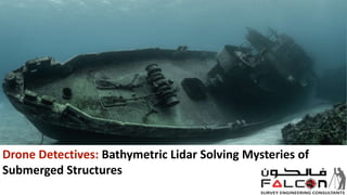 Drone Detectives: Bathymetric Lidar Solving Mysteries of
Submerged Structures
 