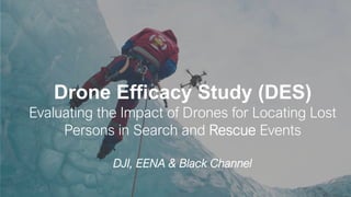 Drone Efficacy Study (DES)
Evaluating the Impact of Drones for Locating Lost
Persons in Search and Events
 
