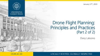 Drone Flight Planning:
Principles and Practices
(Part 2 of 2)
Dany Laksono
January 17th, 2019
 