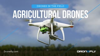 Drones in the Field
AGRICULTURAL DRONES
 