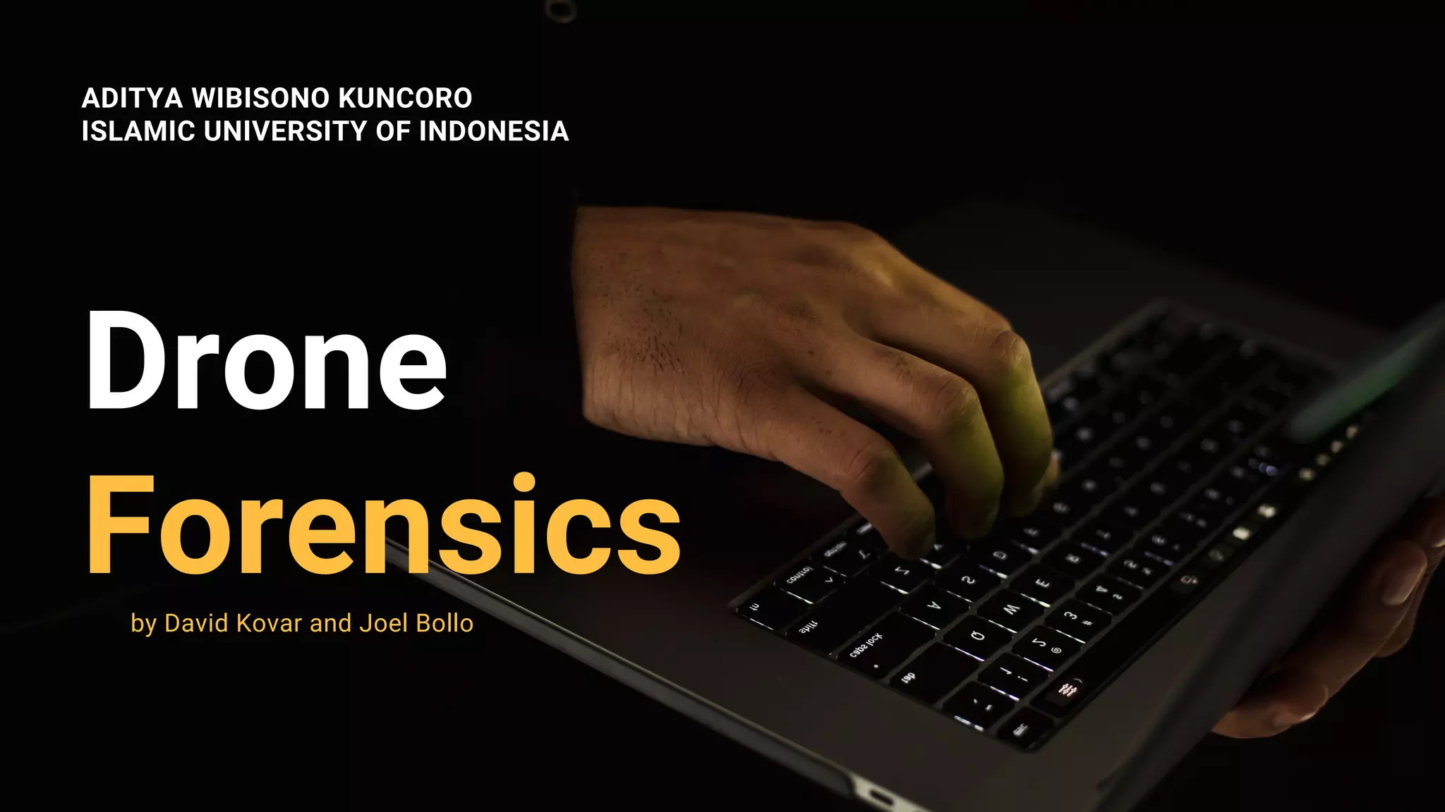 Drone
Forensics
ADITYA WIBISONO KUNCORO
by David Kovar and Joel Bollo
ISLAMIC UNIVERSITY OF INDONESIA
 