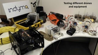 Testing different drones
and equipment
 