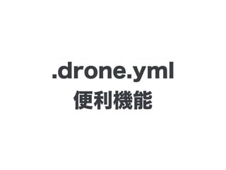 .drone.yml
便利機能
 