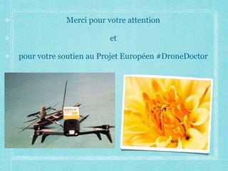 Merci pour votre attention
et
pour votre soutien au Projet Européen #DroneDoctor
 