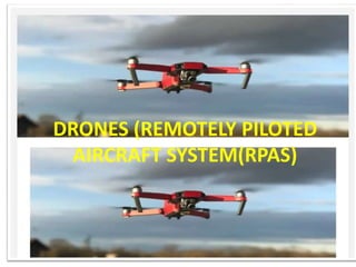 DRONES (REMOTELY PILOTED
AIRCRAFT SYSTEM(RPAS)
 