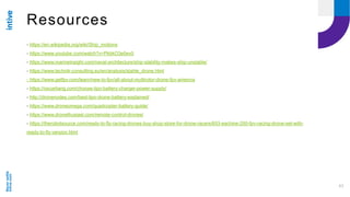 Neversettle
intive.com
- https://en.wikipedia.org/wiki/Ship_motions
- https://www.youtube.com/watch?v=PkbkO3e0ev0
- https://www.marineinsight.com/naval-architecture/ship-stability-makes-ship-unstable/
- https://www.technik-consulting.eu/en/analysis/stable_drone.html
- https://www.getfpv.com/learn/new-to-fpv/all-about-multirotor-drone-fpv-antenna
- https://oscarliang.com/choose-lipo-battery-charger-power-supply/
- http://dronenodes.com/best-lipo-drone-battery-explained/
- https://www.droneomega.com/quadcopter-battery-guide/
- https://www.dronethusiast.com/remote-control-drones/
- https://therobotsource.com/ready-to-fly-racing-drones-buy-shop-store-for-drone-racers/653-eachine-250-fpv-racing-drone-set-with-
ready-to-fly-version.html
43
Resources
 