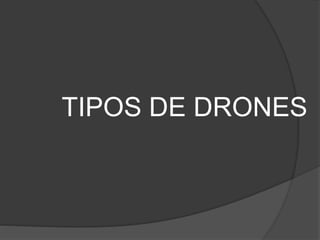TIPOS DE DRONES
 