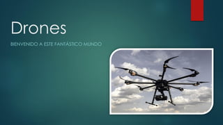 Drones
BIENVENIDO A ESTE FANTÁSTICO MUNDO
 