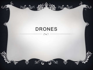 DRONES
 