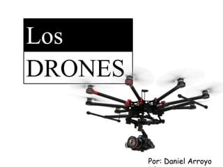 Los
DRONES
Por: Daniel Arroyo
 