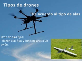 Dron de alas fijas:
Tienen alas fijas y son similares a un
avión.
 