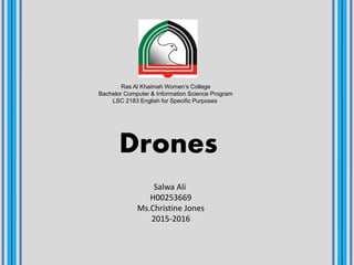 Ras Al Khaimah Women’s College
Bachelor Computer & Information Science Program
LSC 2183 English for Specific Purposes
Drones
Salwa Ali
H00253669
Ms.Christine Jones
2015-2016
 