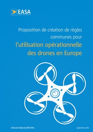 Proposition de création de règles
communes pour
l’utilisation opérationnelle
des drones en Europe
septembre 2015easa.europa.eu/drones
 