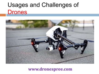 Usages and Challenges of
Drones
www.dronespree.com
 