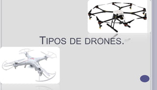 TIPOS DE DRONES.
 