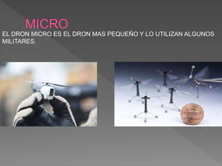 EL DRON MICRO ES EL DRON MAS PEQUEÑO Y LO UTILIZAN ALGUNOS
MILITARES.
 