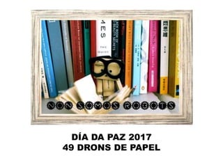 DÍA DA PAZ 2017
49 DRONS DE PAPEL
 